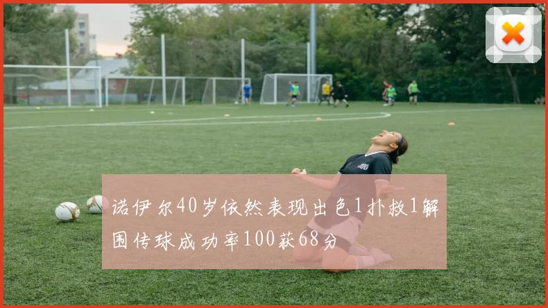 诺伊尔40岁依然表现出色1扑救1解围传球成功率100获68分